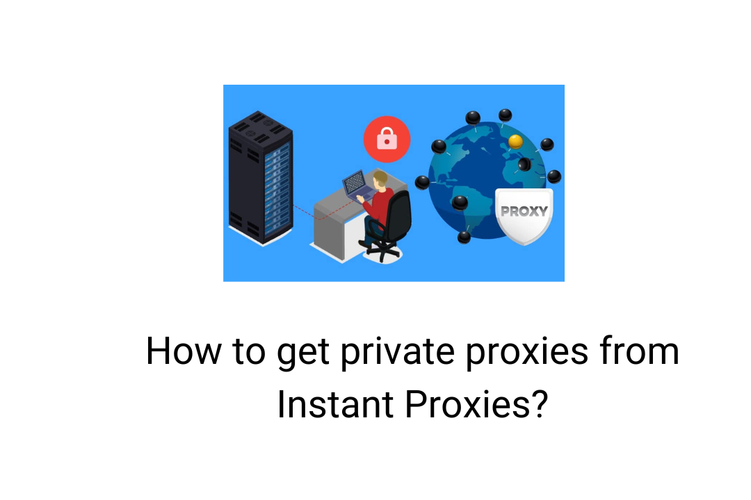 How to get private proxies from Instant Proxies?