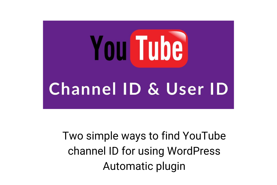 2 simple ways to find YouTube channel ID for using WordPress Automatic plugin