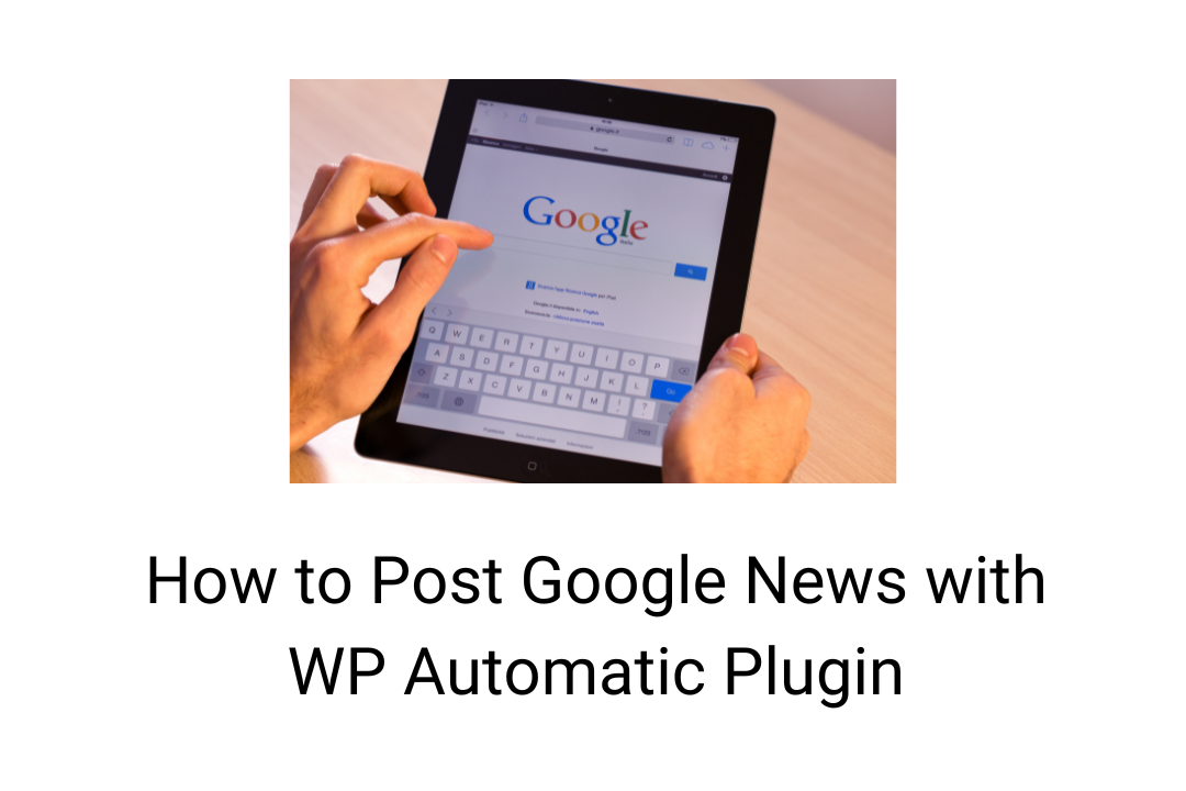 How to Post Google News with WP Automatic Plugin